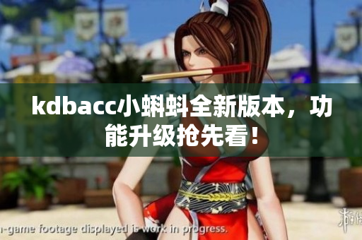 kdbacc小蝌蚪全新版本，功能升级抢先看！