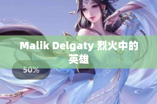 Malik Delgaty 烈火中的英雄