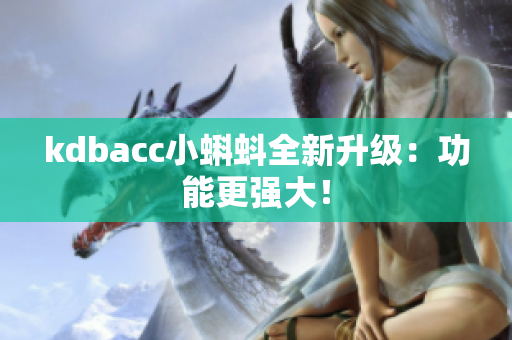 kdbacc小蝌蚪全新升级：功能更强大！