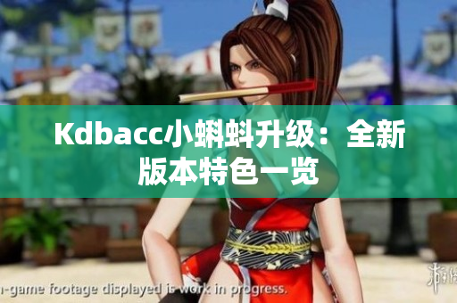 Kdbacc小蝌蚪升级：全新版本特色一览