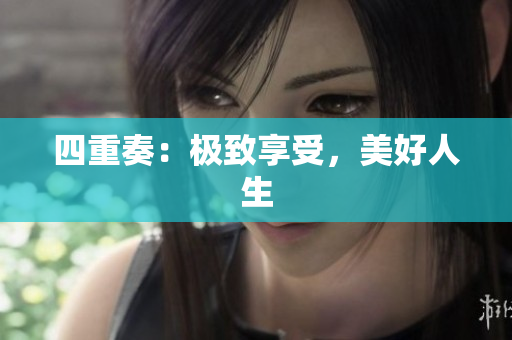 四重奏：极致享受，美好人生