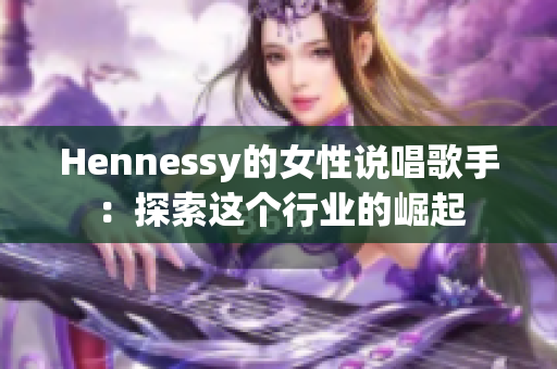Hennessy的女性说唱歌手：探索这个行业的崛起