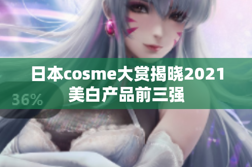 日本cosme大赏揭晓2021美白产品前三强