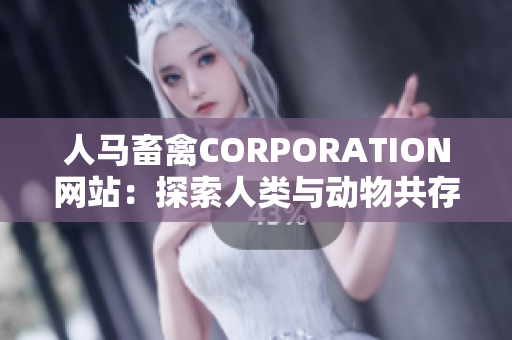 人马畜禽CORPORATION网站：探索人类与动物共存之道