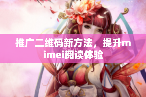 推广二维码新方法，提升mimei阅读体验