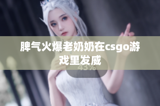 脾气火爆老奶奶在csgo游戏里发威