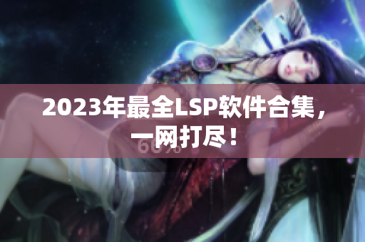 2023年最全LSP软件合集，一网打尽！