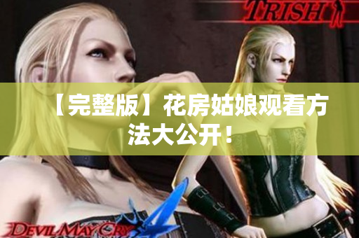 【完整版】花房姑娘观看方法大公开！