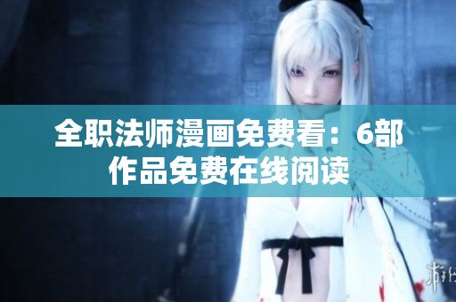 全职法师漫画免费看：6部作品免费在线阅读