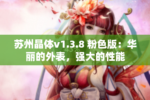 苏州晶体v1.3.8 粉色版：华丽的外表，强大的性能