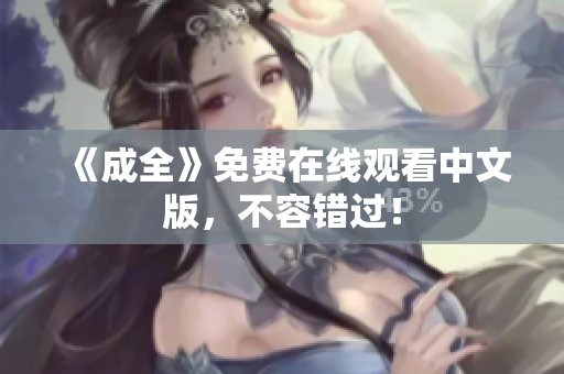 《成全》免费在线观看中文版，不容错过！