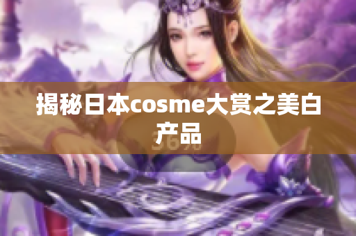 揭秘日本cosme大赏之美白产品