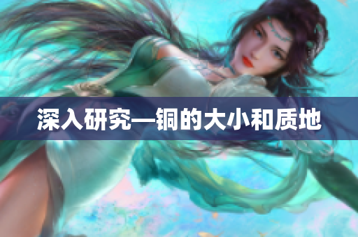 深入研究—铜的大小和质地