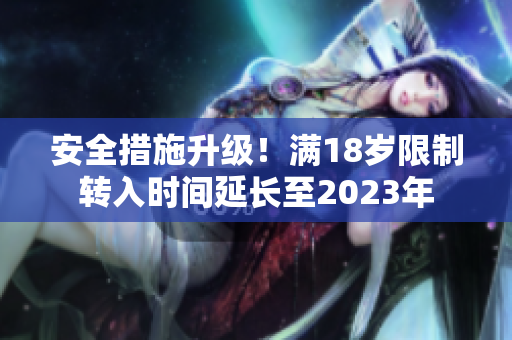 安全措施升级！满18岁限制转入时间延长至2023年