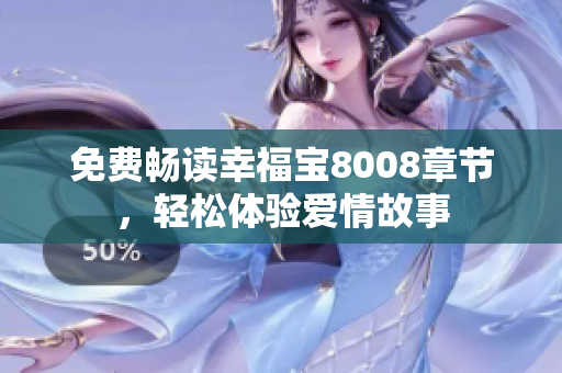 免费畅读幸福宝8008章节，轻松体验爱情故事