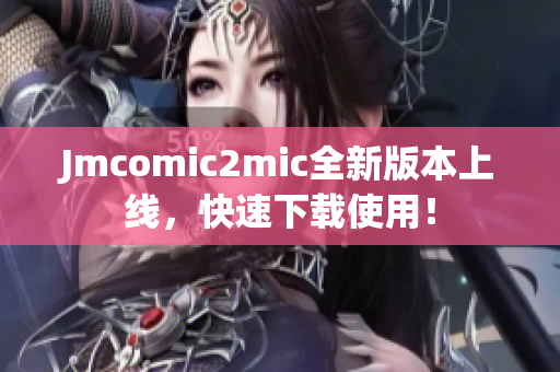 Jmcomic2mic全新版本上线，快速下载使用！