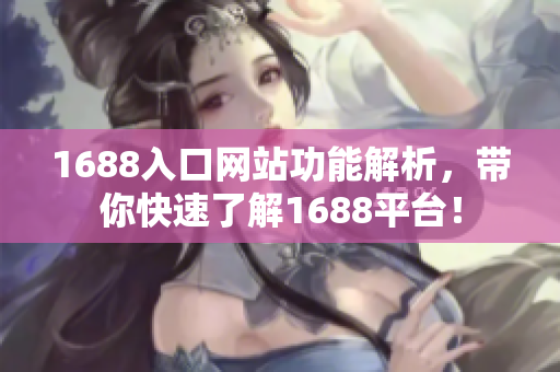 1688入口网站功能解析，带你快速了解1688平台！