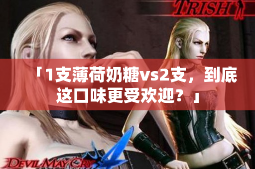 「1支薄荷奶糖vs2支，到底这口味更受欢迎？」