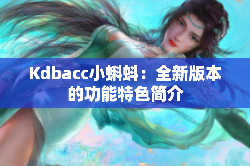Kdbacc小蝌蚪：全新版本的功能特色简介