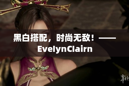 黑白搭配，时尚无敌！——EveIynCIairn