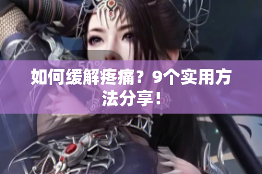 如何缓解疼痛？9个实用方法分享！