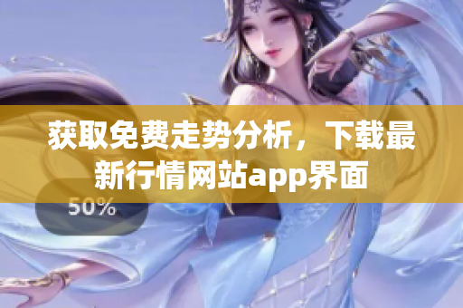 获取免费走势分析，下载最新行情网站app界面