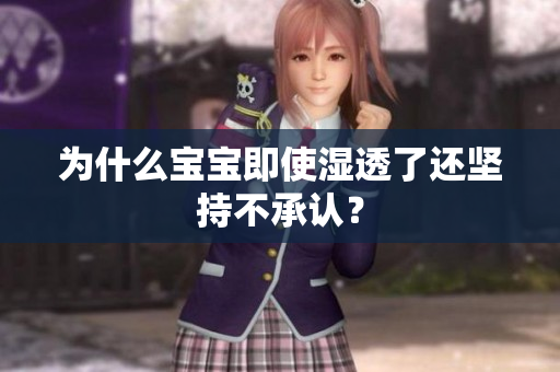 为什么宝宝即使湿透了还坚持不承认？