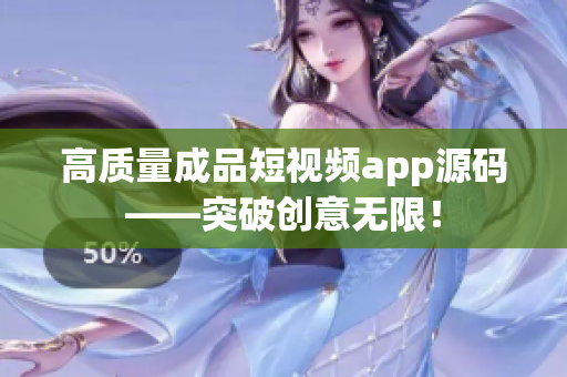 高质量成品短视频app源码——突破创意无限！