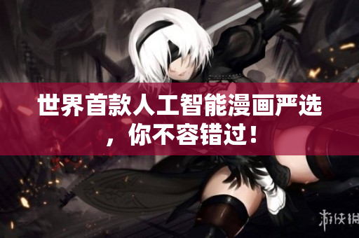 世界首款人工智能漫画严选，你不容错过！