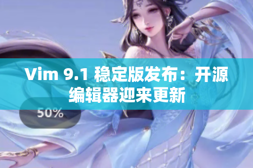 Vim 9.1 稳定版发布：开源编辑器迎来更新