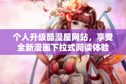 个人升级酷漫屋网站，享受全新漫画下拉式阅读体验