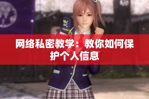 网络私密教学：教你如何保护个人信息