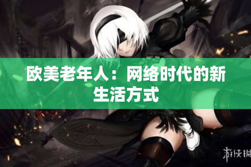 欧美老年人：网络时代的新生活方式