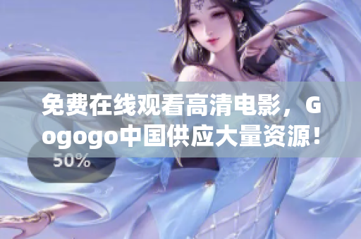 免费在线观看高清电影，Gogogo中国供应大量资源！