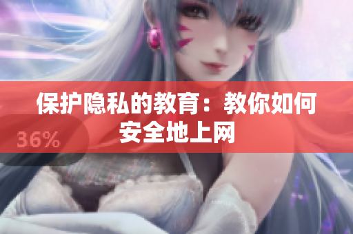 保护隐私的教育：教你如何安全地上网