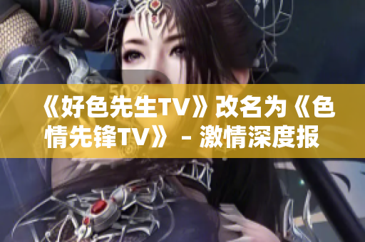 《好色先生TV》改名为《色情先锋TV》 – 激情深度报道网络色情文化