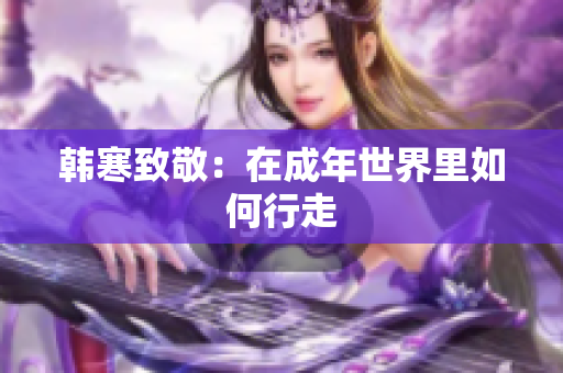 韩寒致敬：在成年世界里如何行走