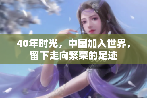 40年时光，中国加入世界，留下走向繁荣的足迹