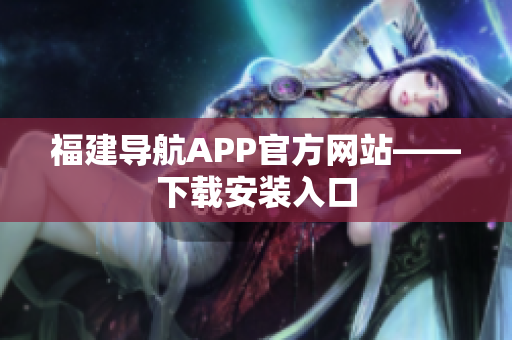 福建导航APP官方网站——下载安装入口