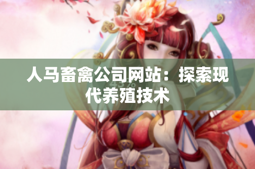 人马畜禽公司网站：探索现代养殖技术