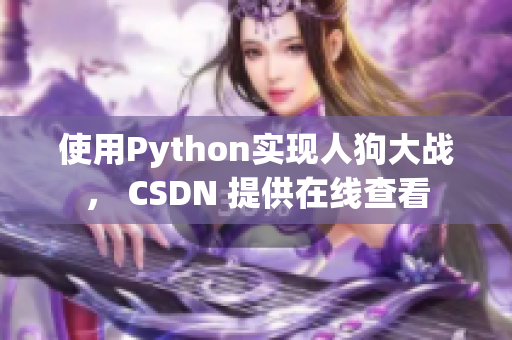 使用Python实现人狗大战， CSDN 提供在线查看