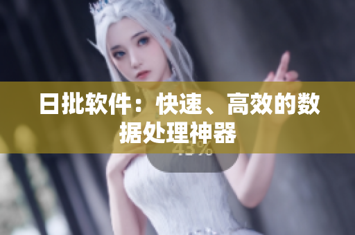 日批软件：快速、高效的数据处理神器