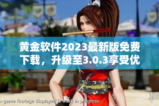 黄金软件2023最新版免费下载，升级至3.0.3享受优质用户体验