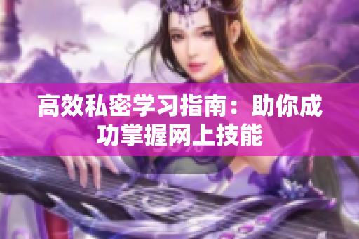 高效私密学习指南：助你成功掌握网上技能