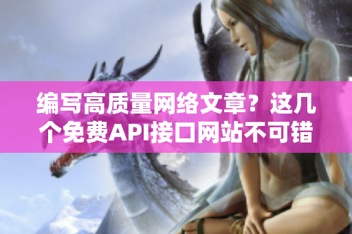 编写高质量网络文章？这几个免费API接口网站不可错过！