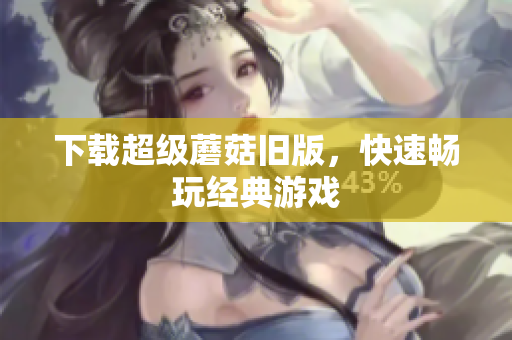 下载超级蘑菇旧版，快速畅玩经典游戏