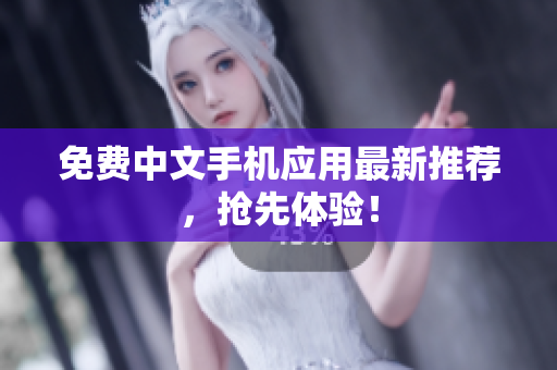 免费中文手机应用最新推荐，抢先体验！