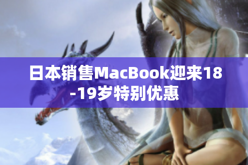 日本销售MacBook迎来18-19岁特别优惠