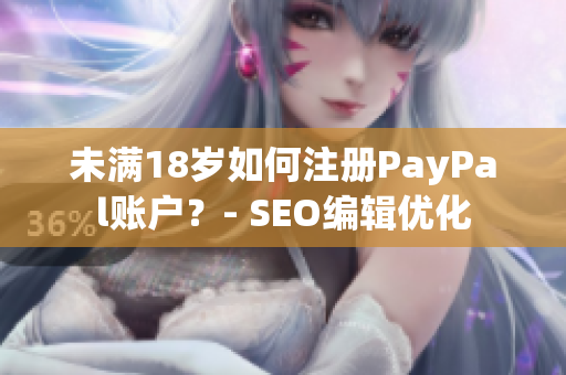 未满18岁如何注册PayPal账户？- SEO编辑优化