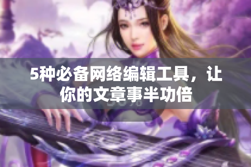 5种必备网络编辑工具，让你的文章事半功倍